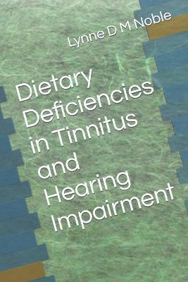 Dietary Deficiencies in Tinnitus and Hearing Impairment - Lynne D. M. Noble