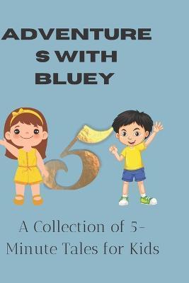 Adventures with Bluey: A Collection of 5-Minute Tales for Kids - John Kha Mou