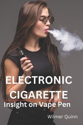 Electronic Cigarette: Insight on Vaping revealed - Wilmer Quinn