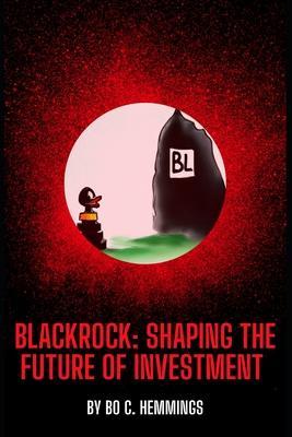 BlackRock: Shaping the Future of Investment: The Rise of BlackRock: A Brief History of the Company - Bo C. Hemmings