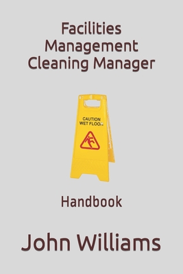 Facilities Management Cleaning Manager: Handbook - John Williams