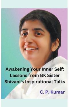 Coperta cărții 'Awakening Your Inner Self: Lessons from BK Sister Shivani's Inspirational Talks - C. P. Kumar'