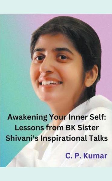 Awakening Your Inner Self: Lessons from BK Sister Shivani's Inspirational Talks - C. P. Kumar
