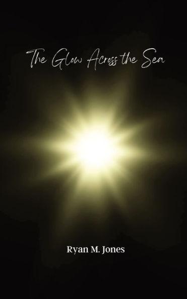 The Glow Across the Sea - Ryan M. Jones