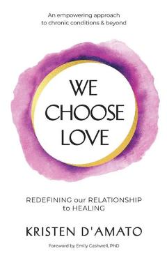 Coperta cărții 'We Choose Love - Redefining Our Relationship to Healing: An empowering approach to chronic conditions & beyond -'