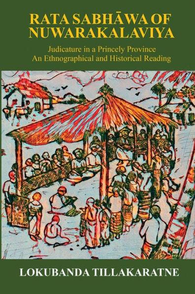 Rata Sabhawa of Nuwarakalaviya: Judicature in a Princely Province: And Ethnographical and Historical Reading - Lokubanda Tillakaratne