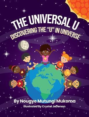 The Universal U: Discovering the U in Universe - Nougye Mutungi Mukoma