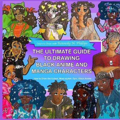 The Ultimate Guide to Drawing Black Anime and Manga Characters - Kennedy Phillips