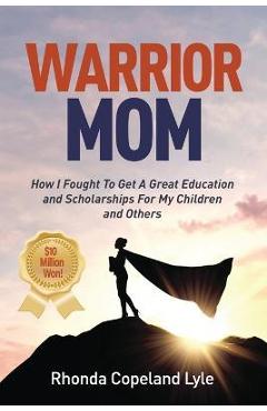 Poza produsului Warrior Mom: How I Fought To Get A Great Education and Scholarships For My Children and Others - Rhonda Copeland Lyle