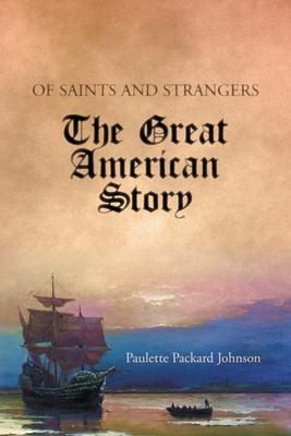Of Saints and Strangers: The Great American Story - Paulette Packard Johnson