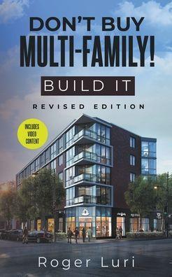Don't Buy Multi-Family! Build It - Roger Luri