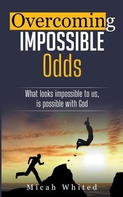 Overcoming Impossible Odds - Micah Whited