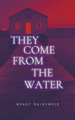 They Come From the Water - Wendy Dalrymple