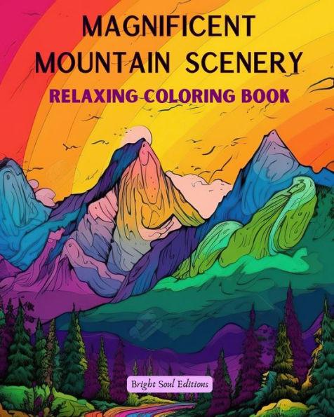 Magnificent Mountain Scenery Relaxing Coloring Book Incredible Mountain Landscapes for Nature Lovers: A Collection of Spiritual Mountain Scenes to Fee - Bright Soul Editions