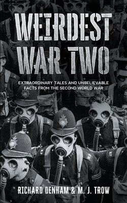 Weirdest War Two: Extraordinary Tales and Unbelievable Facts from the Second World War - M. J. Trow