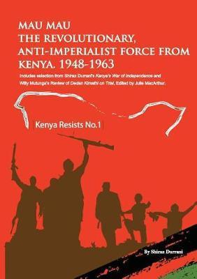 Mau Mau the Revolutionary, Anti-Imperialist Force from Kenya: 1948-1963 - Shiraz Durrani