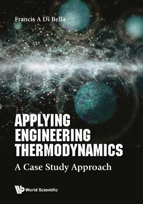 Applying Engineering Thermodynamics: A Case Study Approach - Frank A. Di Bella