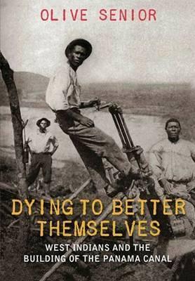 Dying to Better Themselves: West Indians and the Building of the Panama Canal - Olive Senior