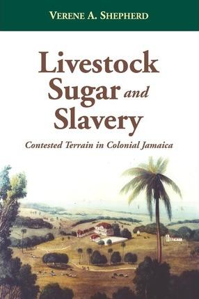 Livestock, Sugar and Slavery - Verene Shepherd