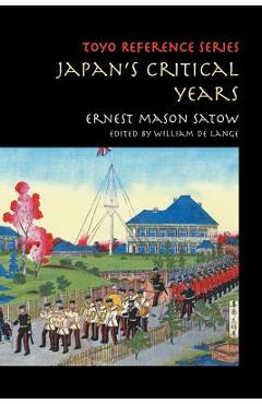 Coperta cărții 'Japan's Critical Years: As Witnessed by an English Diplomat - Ernest Mason Satow'