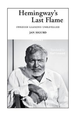 Hemingway's Last Flame: Swedish Liaisons Unravelled - Jan Sigurd