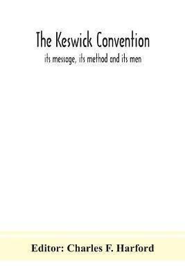 The Keswick convention: its message, its method and its men - Charles F. Harford