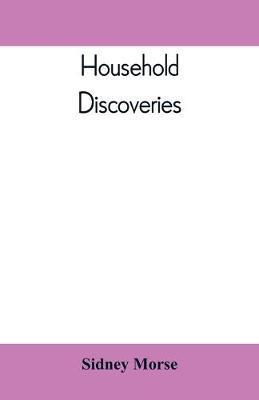 Household Discoveries: An Encyclopaedia of practical recipes and processes - Sidney Morse
