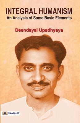 Integral Humanism: An Analysis of Some Basic Elements - Deendayal Upadhyaya