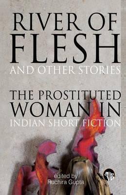 River of Flesh and Other Stories: The Prostituted Woman in Indian Short Fiction - Ruchira Gupta