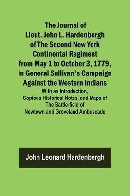 The Journal of Lieut. John L. Hardenbergh of the Second New York Continental Regiment from May 1 to October 3, 1779, in General Sullivan's Campaign Ag - John Leonard Hardenbergh