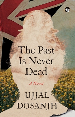 The Past Is Never Dead a Novel - Ujjal Dosanjh