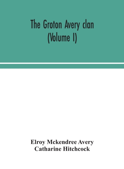 The Groton Avery clan (Volume I) - Elroy Mckendree Avery