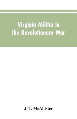 Virginia Militia in the Revolutionary War: McAllister's Data - J. T. Mcallister