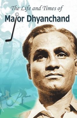 The Life and Times of Major Dhyanchand - Rachna Bhola