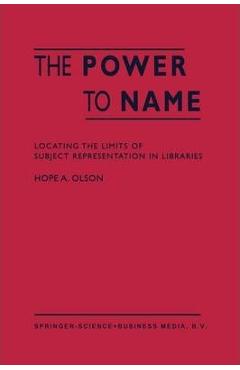 Coperta cărții 'The Power to Name: Locating the Limits of Subject Representation in Libraries - H. A. Olson'