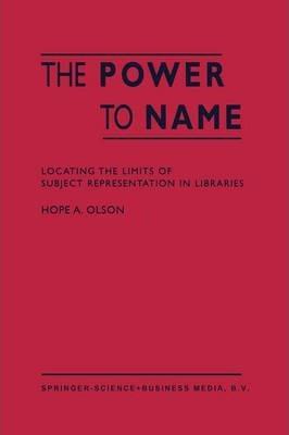 Coperta cărții 'The Power to Name: Locating the Limits of Subject Representation in Libraries - H. A. Olson'