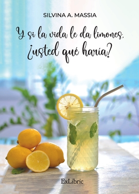 Y si la vida le da limones, ¿usted qué haría? - Silvina A. Massia