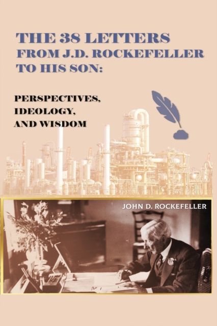 The 38 Letters from J.D. Rockefeller to his son: Perspectives, Ideology, and Wisdom - J. D. Rockefeller