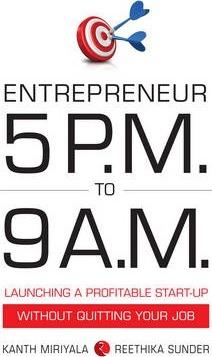 Entrepreneur 5 P.M. to 9 A.M.: Launching a Profitable Start-Up without Quitting Your Job - Kanth Miriyala