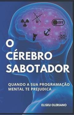 Coperta cărții 'O Cérebro Sabotador: Quando a sua programação mental te prejudica - Eliseu Oleriano'