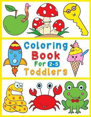 Coloring book for toddlers: 112 fun & simple coloring drawings for kids from 2 to 5 year old - Mohammad Hossein Radkia