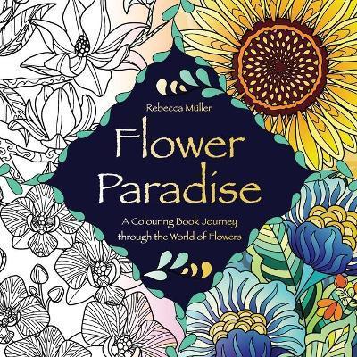 Flower Paradise: A Colouring Book Journey through the World of Flowers - Rebecca Müller