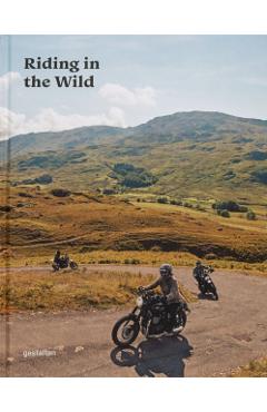 Riding in the Wild: Motorcycle Adventures Off and on the Roads - Gestalten