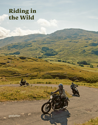 Riding in the Wild: Motorcycle Adventures Off and on the Roads - Gestalten