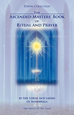 The Ascended Masters' Book of Ritual and Prayer - Edwin Courtenay