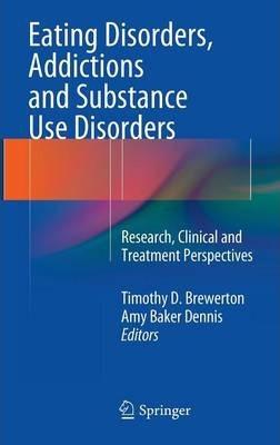 Eating Disorders, Addictions and Substance Use Disorders: Research, Clinical and Treatment Perspectives - Timothy D. Brewerton