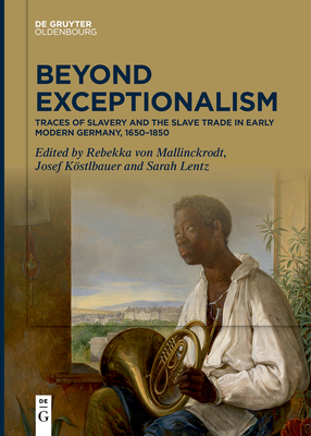 Beyond Exceptionalism: Traces of Slavery and the Slave Trade in Early Modern Germany, 1650-1850 - Rebekka Mallinckrodt