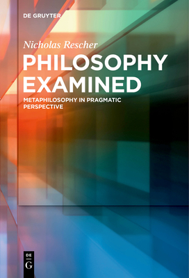 Philosophy Examined: Metaphilosophy in Pragmatic Perspective - Nicholas Rescher