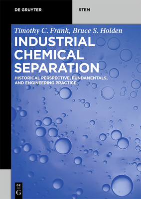 Industrial Chemical Separation: Historical Perspective, Fundamentals, and Engineering Practice - Timothy C. Frank