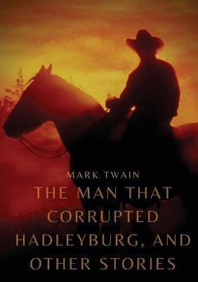 The Man That Corrupted Hadleyburg, and other stories - Mark Twain